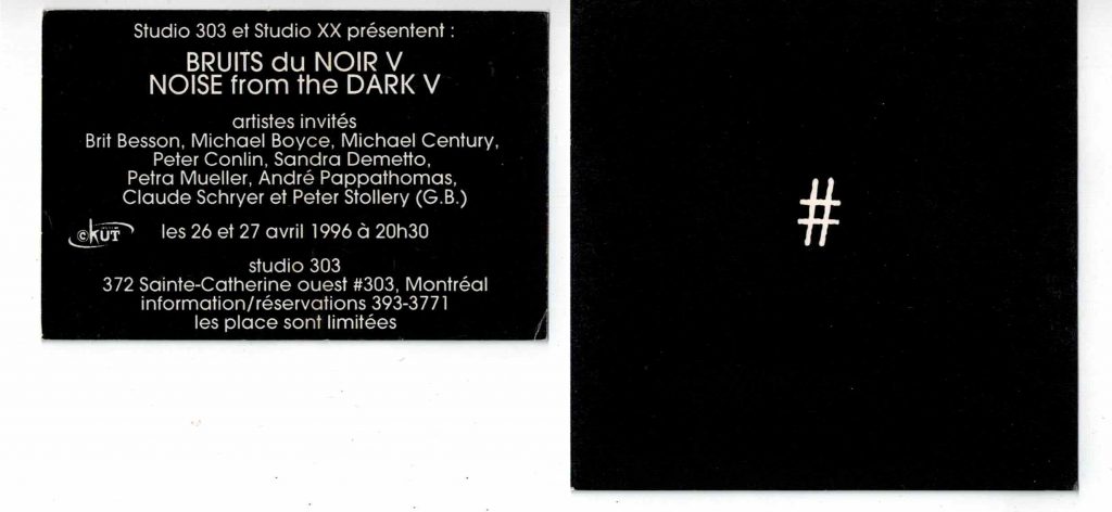 Bruits du noir V - Noise from the dark V (1996)
26 et 27 avril 1996
Brit Besson, Michael Boyce, Micahel Century, Peter Conlin, Sandra Demetto, Petra Mueller, André Pappathomas, Claude Schryer et Peter Stollery