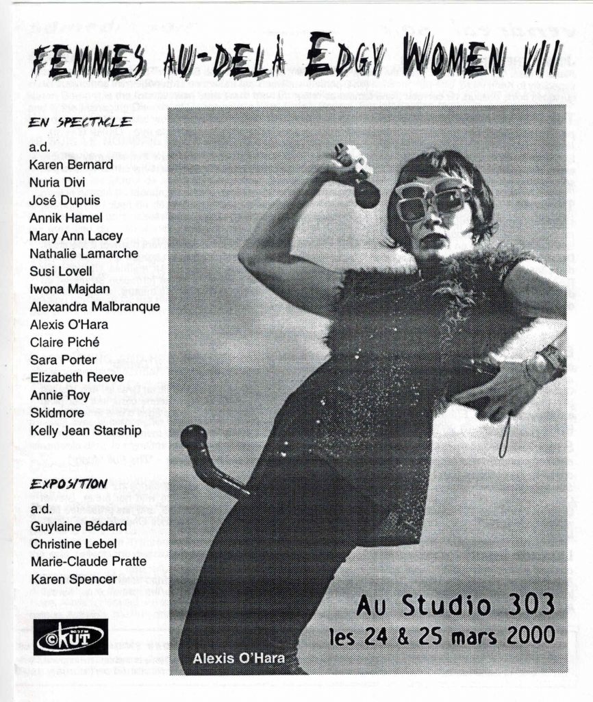 Edgy Women / Femmes au-delà VII (2000)
march 24th,25th, 2000
Josée Dupuis, Natalie Lamarche, Claire Piché, Alexis O'hara, Elizabeth Reeve, Karen Bernard, Skidmore, Kelly Jean Starship, Susi Lovell Alexandra Malbranque, Annie Roy, Annik Hamel, Sara Porter, Nathalie Claude, Karen Bernard, Nuria Divi, Mary Ann Lacey
