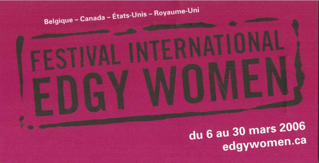 Edgy Women XIII (2006)
du 6 au 30 mars 2006
Céline B. Laterreur, Nathalie Baroud, Anick Bouchard, Nathalie Claude, Evie Farmer, Mary Ann Lacey, Antonija Livingstone, Dayna McLeod, Dana Michel, Isabe; Mohn, Alexis O'hara, Aurélie Pedron, Nadine Sures, Sarah Williams, Edwige Jean-Pierre, Tara Cheyenne Friedenberg, Juana Awad, The Boychoir of Lesbos, Jenn Goodwin, Jess Dobkin, Edwige Jean-Pierre, Jen Markowitz, Allyson Mitchell, Allison Rees Cummings, Naomi Robbins, Rosemary  Rowe, Mirha-Soleil Ross, Mariko Tamaki, Victoria Libertore, Anita Ponton, Marijs Boulogne, SaraDe Bosschere