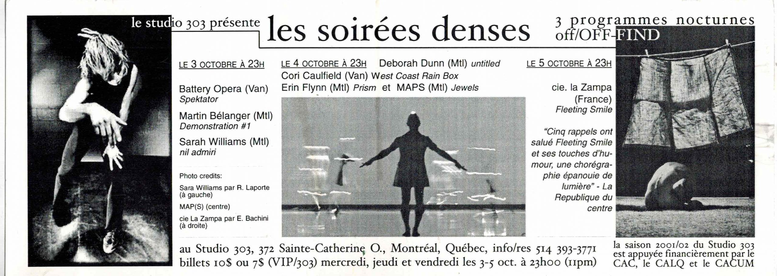 Les soirées denses -flyer-  (2001)
Off FIND (Festival International de la Nouvelle Danse)
3 au 5 octobre 2001
Batterty Opera, Martin Bélanger, Sarah Willaims, Deborah Dunn, CoriCaulfield, Erin Flynn, MAPS, cie. la Zampa