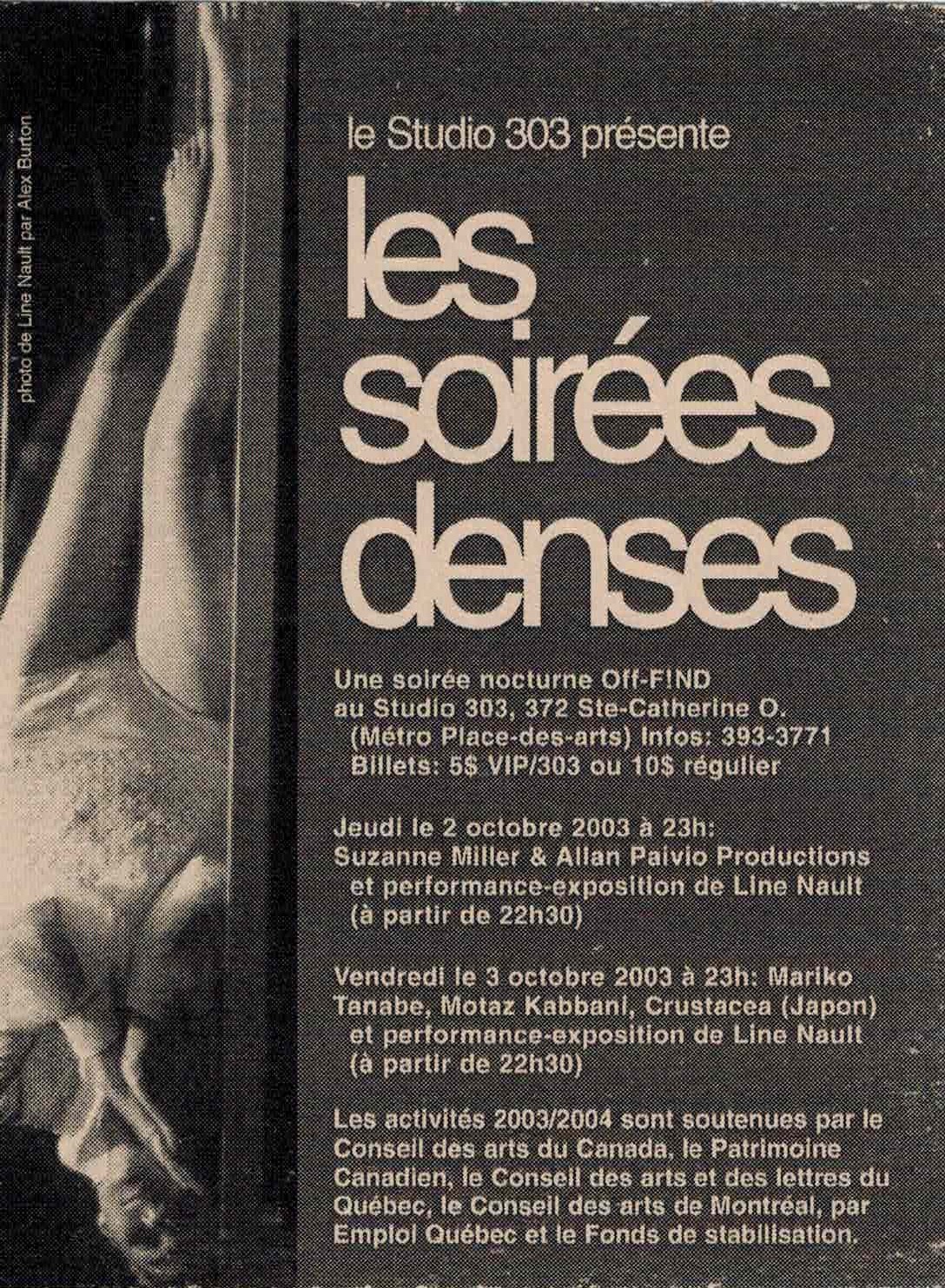 Les soirées denses -flyer-  (2003)
Off FIND (Festival International de la Nouvelle Danse)
2 & 3 octobre 2003
Suzanne Miller & Allan Paivio Productions, Line Nault, Mariko Tanabe, Motaz Kabbani, Crustacea