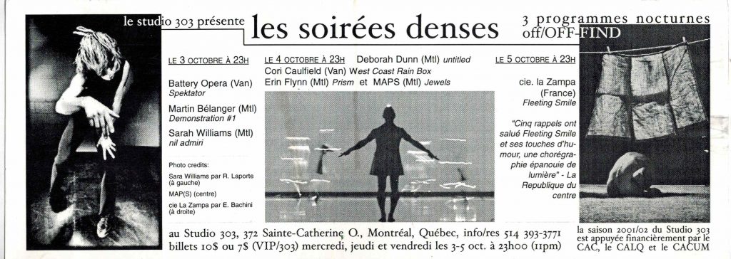 Les soirées denses -flyer-  (2001)
Off FIND (Festival International de la Nouvelle Danse)
3 au 5 octobre 2001
Batterty Opera, Martin Bélanger, Sarah Willaims, Deborah Dunn, CoriCaulfield, Erin Flynn, MAPS, cie. la Zampa